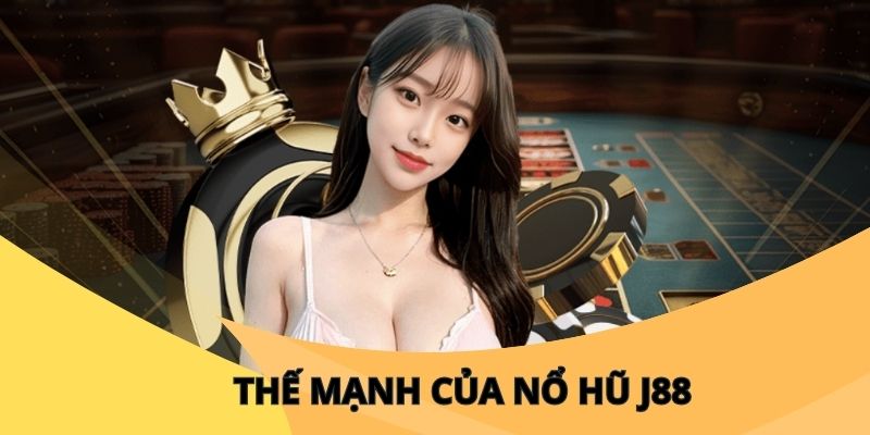 Top 3 ưu điểm cộng thành sức mạnh của sảnh Nổ Hũ J88 